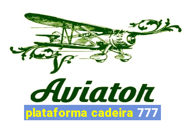 plataforma cadeira 777